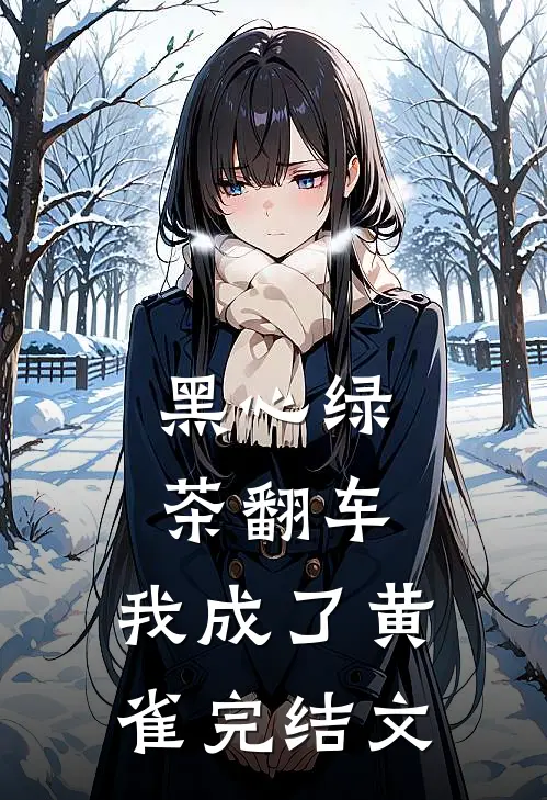 黑心绿茶翻车，我成了黄雀完结文