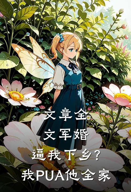文章全文军婚:逼我下乡?我PUA他全家