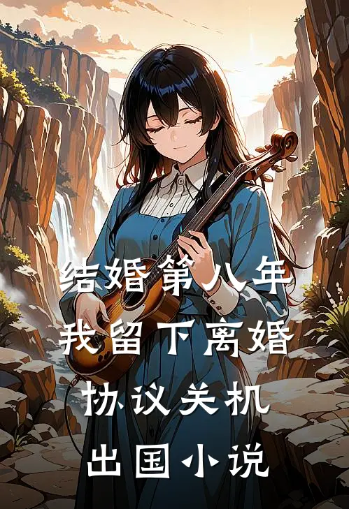 结婚第八年，我留下离婚协议关机出国小说