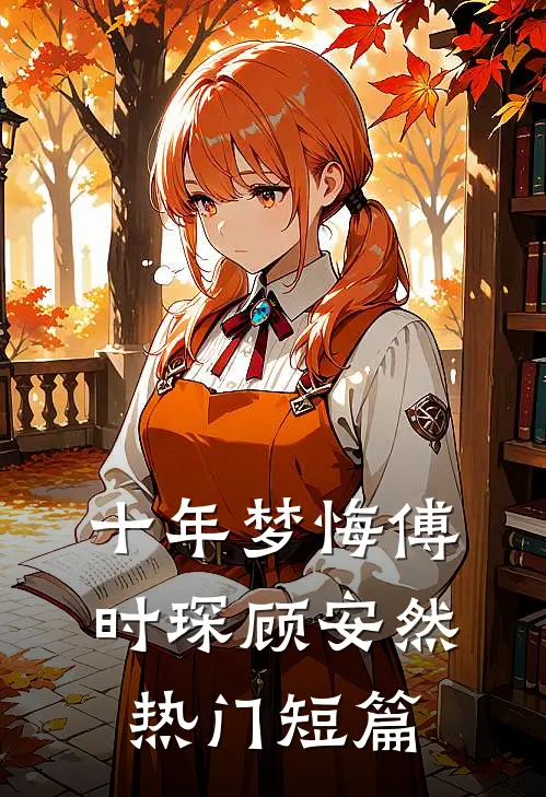 十年梦悔傅时琛顾安然热门短篇