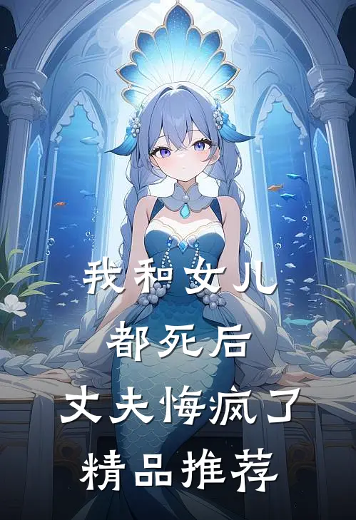 我和女儿都死后,丈夫悔疯了精品推荐在线观看
