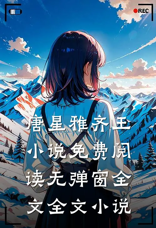 唐星雅齐王小说免费阅读无弹窗全文全文小说