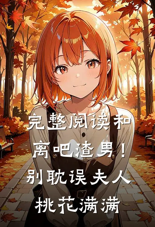 完整阅读和离吧渣男！别耽误夫人桃花满满