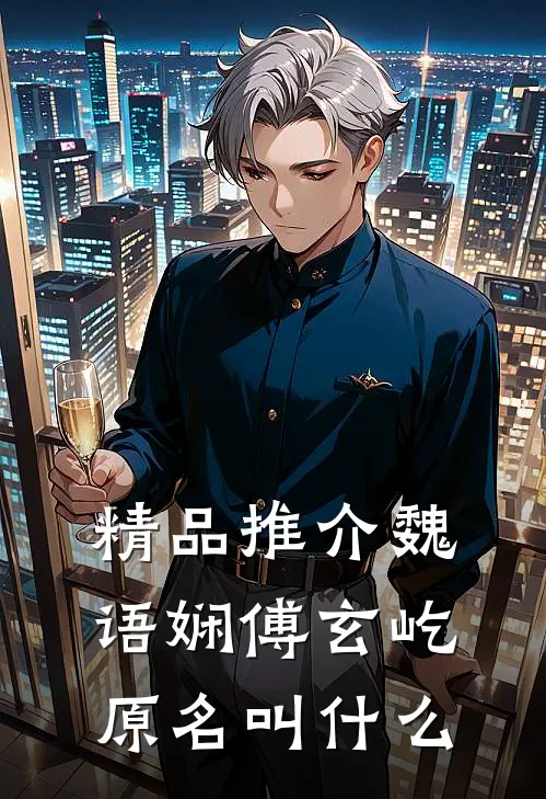 精品推介魏语娴傅玄屹原名叫什么