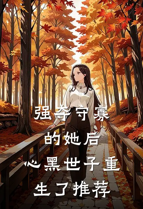 强夺守寡的她后,心黑世子重生了推荐