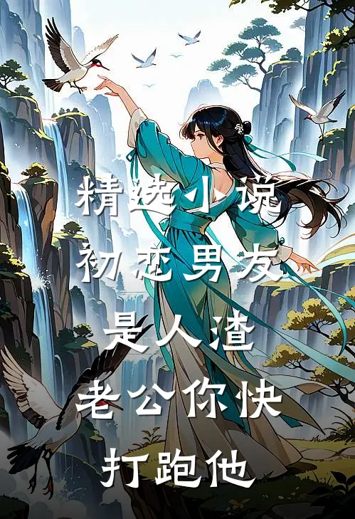 精选小说初恋男友是人渣，老公你快打跑他