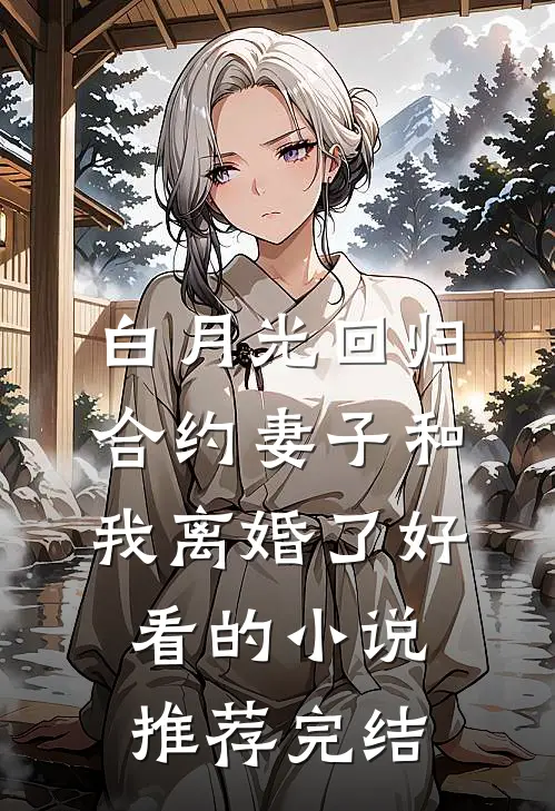 白月光回归，合约妻子和我离婚了好看的小说推荐完结