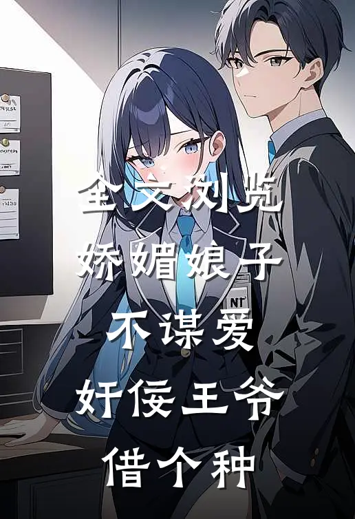 全文浏览娇媚娘子不谋爱，奸佞王爷借个种