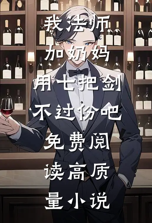 我法师加奶妈,用七把剑不过份吧免费阅读高质量小说