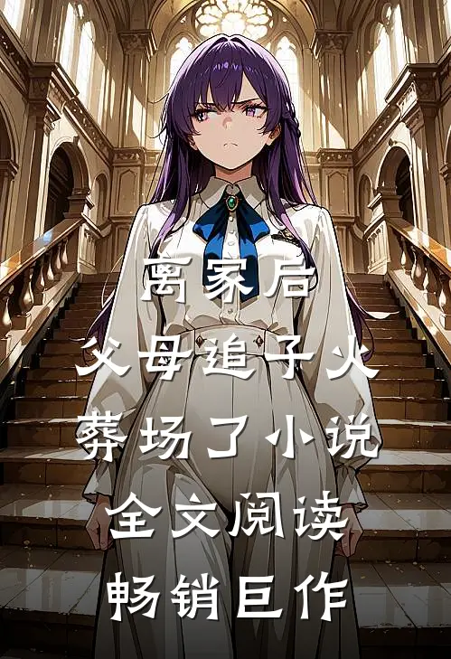 离家后,父母追子火葬场了小说全文阅读畅销巨作