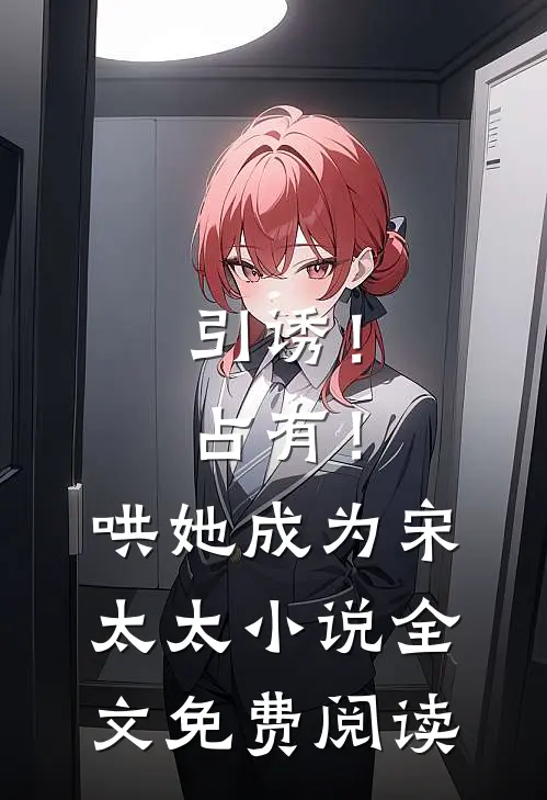 引诱!占有!哄她成为宋太太全文免费阅读无弹窗