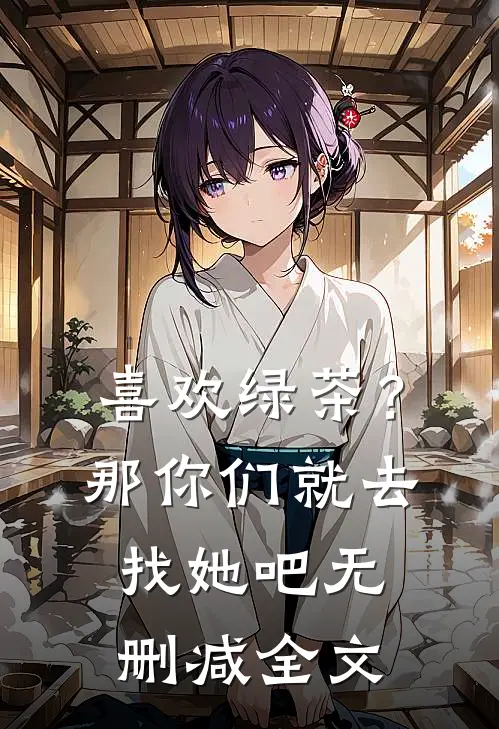 喜欢绿茶？那你们就去找她吧无删减全文