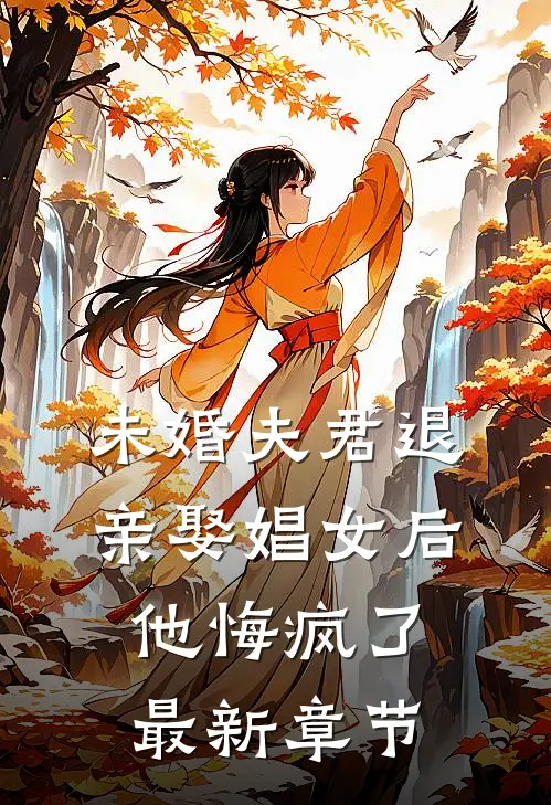 未婚夫君退亲娶娼女后,他悔疯了最新章节