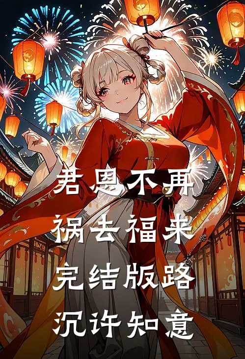 君恩不再，祸去福来完结版路沉许知意