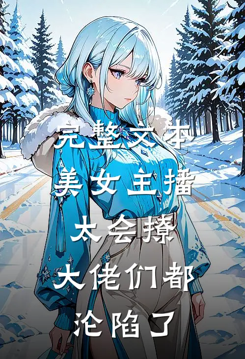 完整文本美女主播太会撩，大佬们都沦陷了