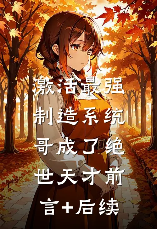 激活最强制造系统，哥成了绝世天才前言+后续