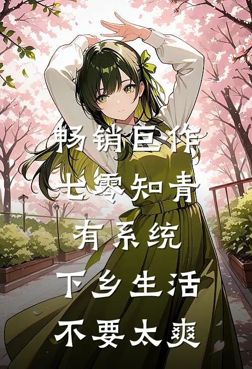 畅销巨作七零知青有系统，下乡生活不要太爽