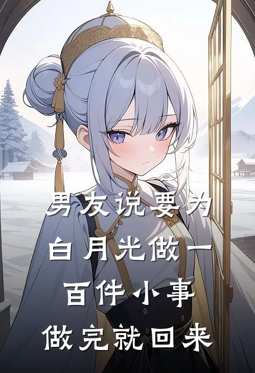 男友说要为白月光做一百件小事，做完就回来