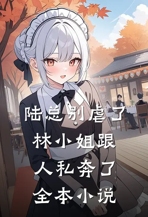 陆总别虐了，林小姐跟人私奔了全本小说