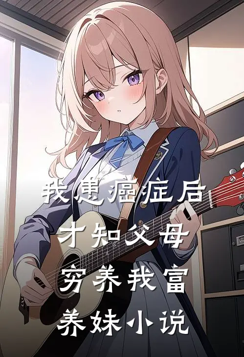 我患癌症后，才知父母穷养我富养妹小说