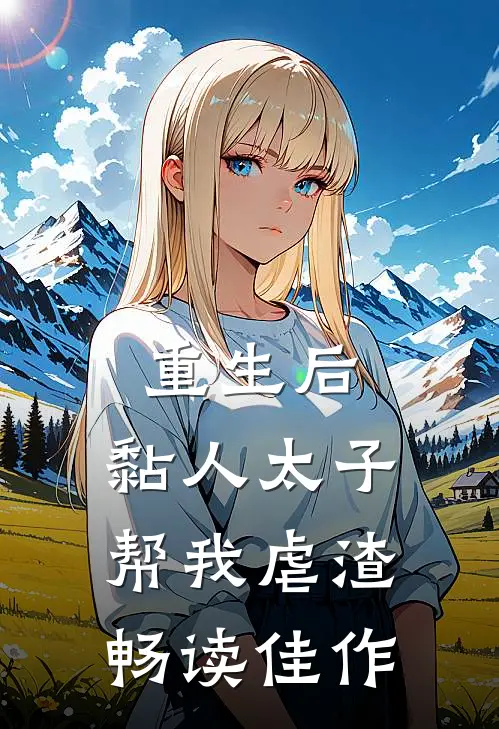 重生后，黏人太子帮我虐渣畅读佳作