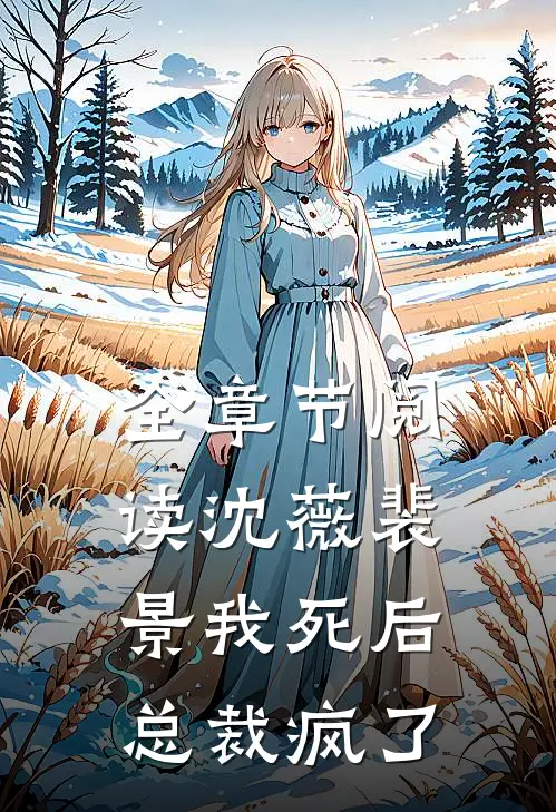 全章节阅读沈薇裴景我死后总裁疯了