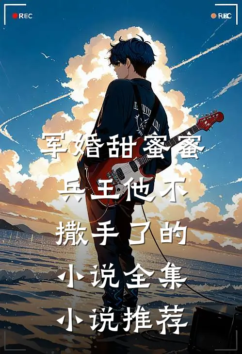 军婚甜蜜蜜，兵王他不撒手了的小说全集小说推荐