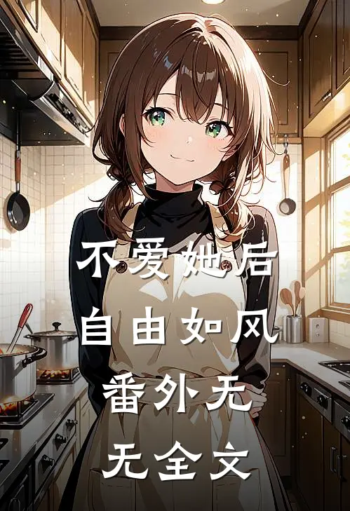 不爱她后，自由如风： 番外无无全文
