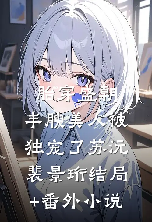 胎穿盛朝，丰腴美人被独宠了苏沅裴景珩结局+番外小说