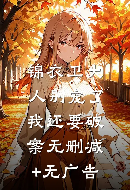 锦衣卫大人别宠了，我还要破案无删减+无广告