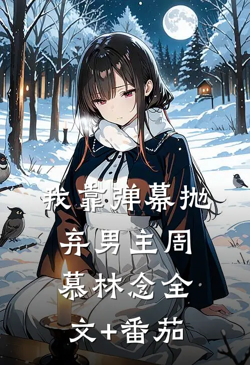 我靠弹幕抛弃男主周慕林念全文+番茄
