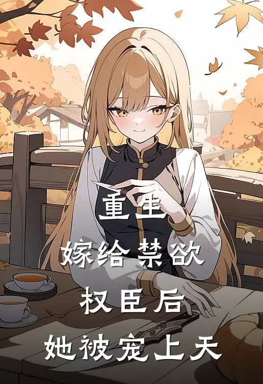 重生：嫁给禁欲权臣后，她被宠上天