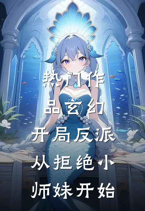 热门作品玄幻开局反派,从拒绝小师妹开始免费阅读
