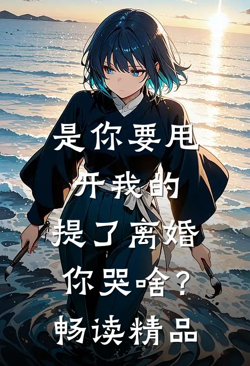 是你要甩开我的，提了离婚你哭啥？畅读精品