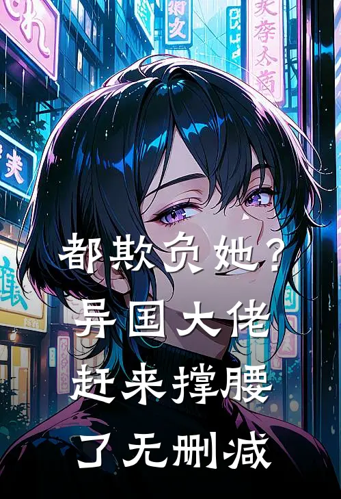都欺负她?异国大佬赶来撑腰了无删减免费阅读