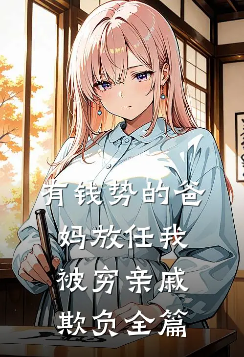 有钱势的爸妈放任我被穷亲戚欺负全篇