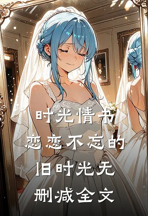 时光情书恋恋不忘的旧时光无删减全文在线阅读