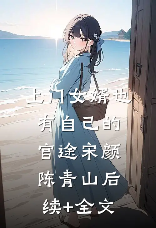 上门女婿也有自己的官途宋颜陈青山后续+全文