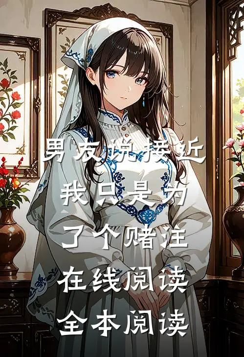 男友说接近我只是为了个赌注在线阅读全本阅读