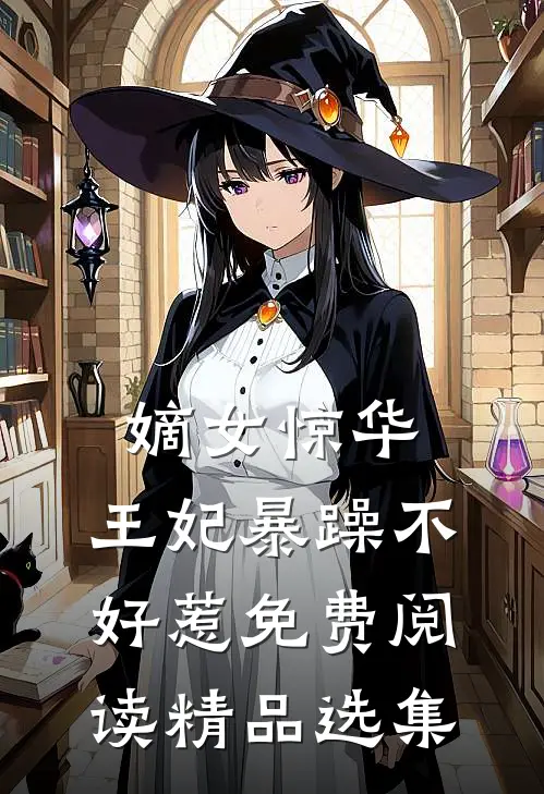 嫡女惊华:王妃暴躁不好惹免费阅读精品选集