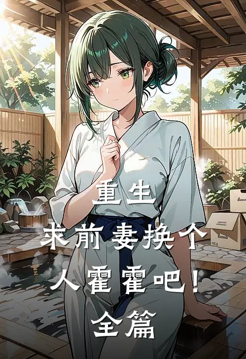 重生求前妻换个人霍霍吧!全篇