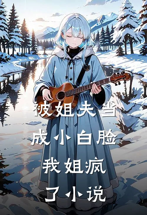 被姐夫当成小白脸,我姐疯了在线阅读
