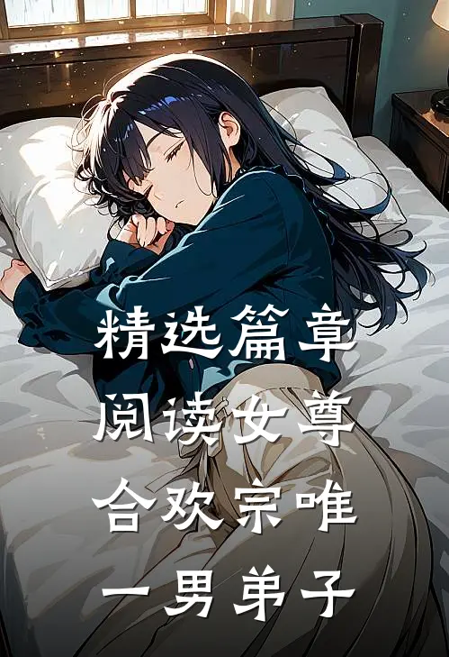 精选篇章阅读女尊合欢宗唯一男弟子的