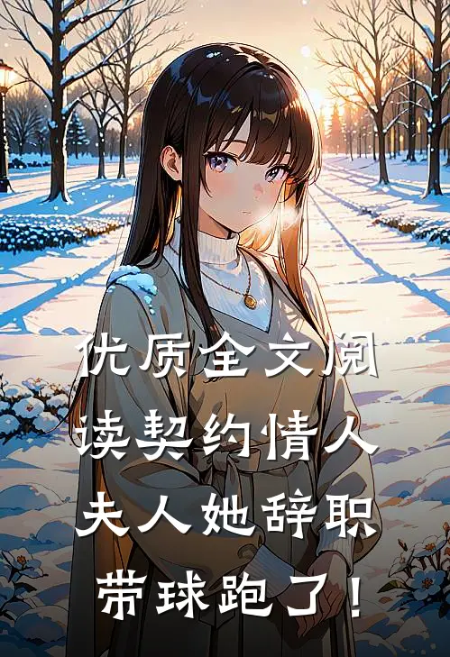 优质全文阅读契约情人：夫人她辞职带球跑了！