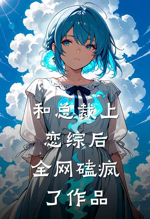 和总裁上恋综后，全网磕疯了作品