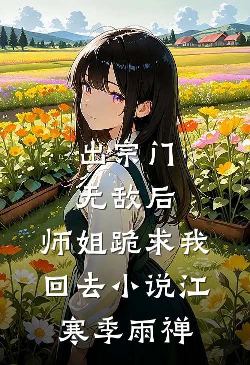 出宗门无敌后，师姐跪求我回去小说江寒季雨禅
