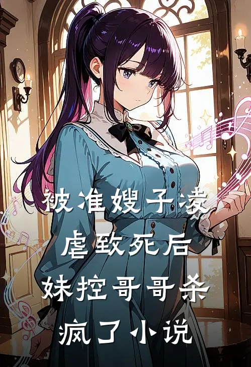 被准嫂子凌虐致死后,妹控哥哥杀疯了阅读