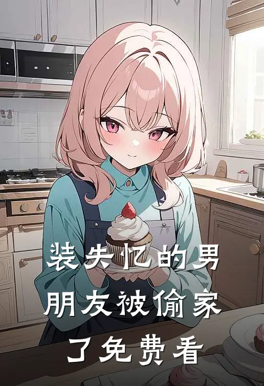 装失忆的男朋友被偷家了免费看