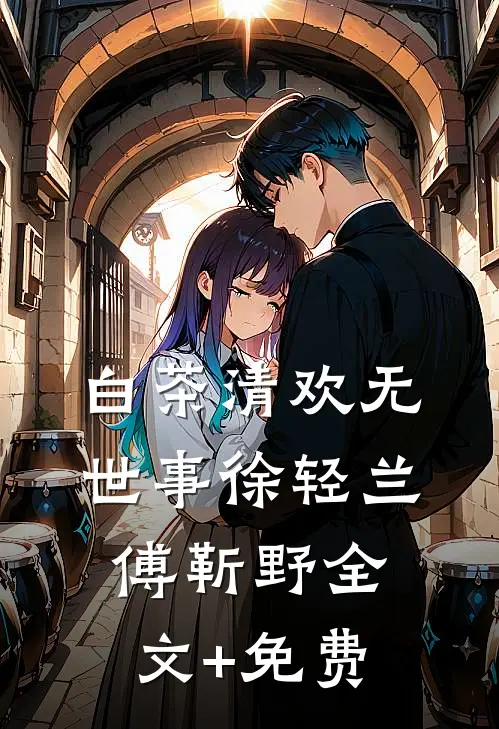 白茶清欢无世事徐轻兰傅靳野全文+免费