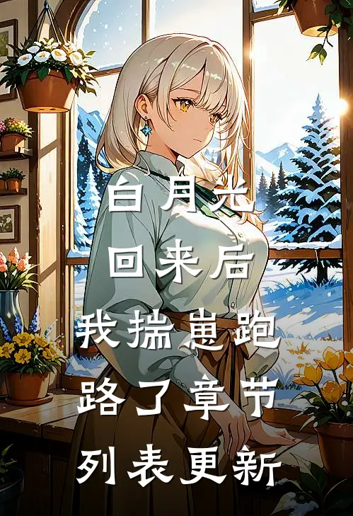 白月光回来后,我揣崽跑路了章节列表更新